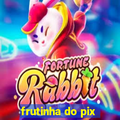 frutinha do pix